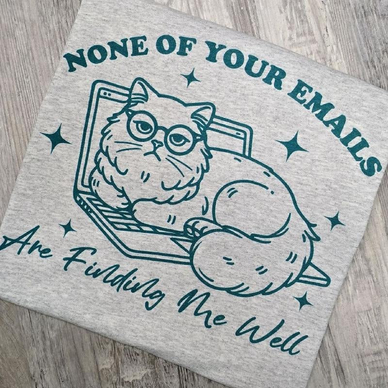 None of your emails are finding me well Graphic tee or Sweatshirt funny Hoodie | DripVista.com