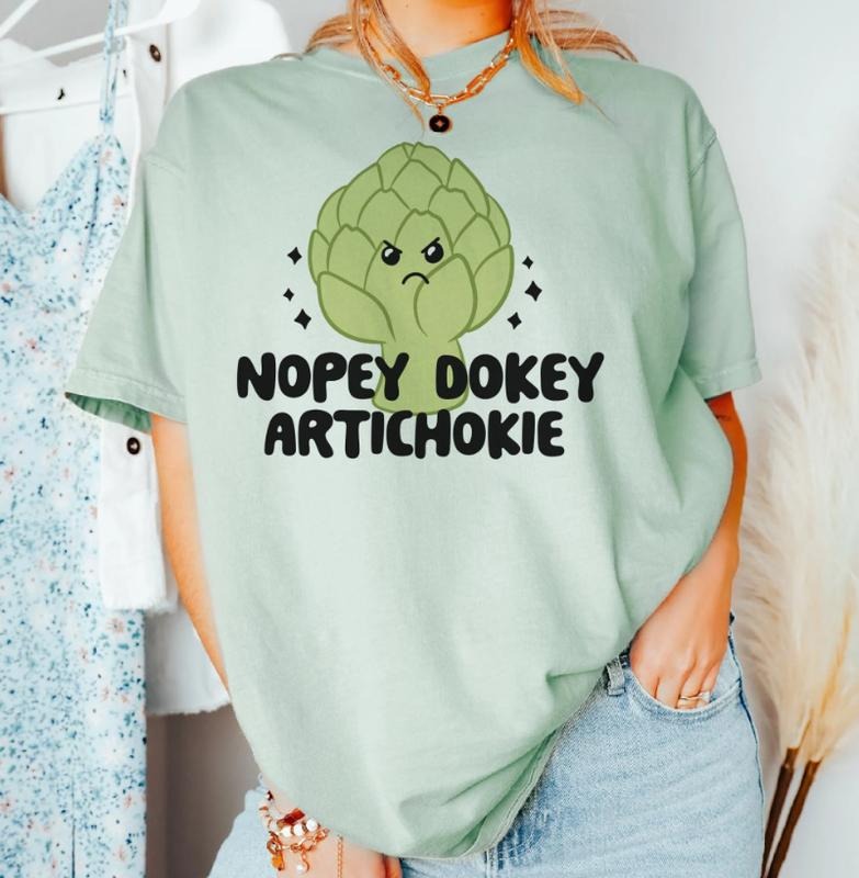 Nopey Dokie Artichokie T-Shirt Funny Sarcastic Tshirt Sarcasm Hilarious Tee Funny Joke T-Shirt Okie Dokie Tshirt...