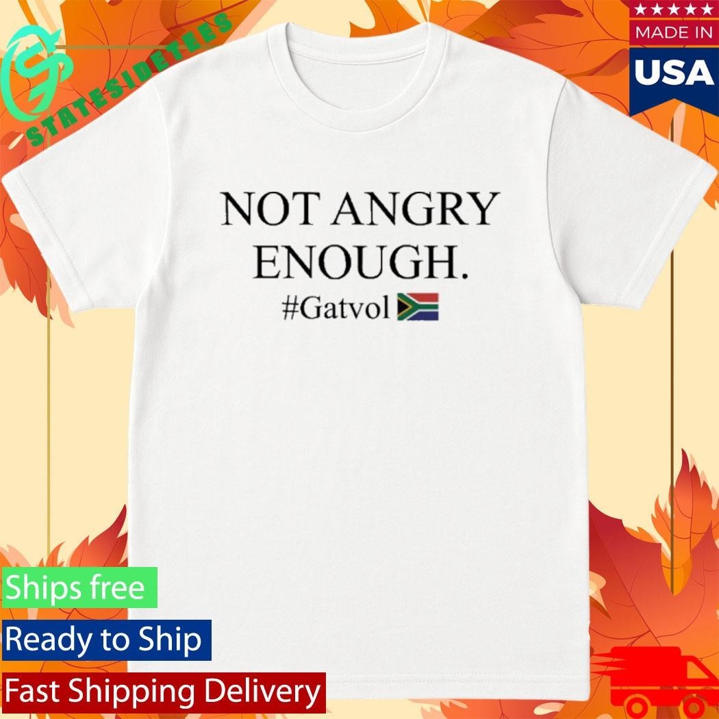 Not Angry Enough Gatvol Shirt