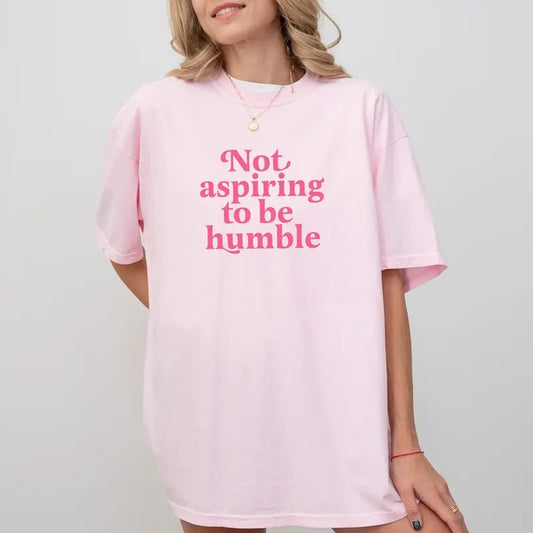 Not Aspiring To Be Humble Comfort Colors Shirt, Women Empowerment Graphic Tee, Support Women Unhinged Tees, Feminist Oversized Tee, Girl Power T-shirt