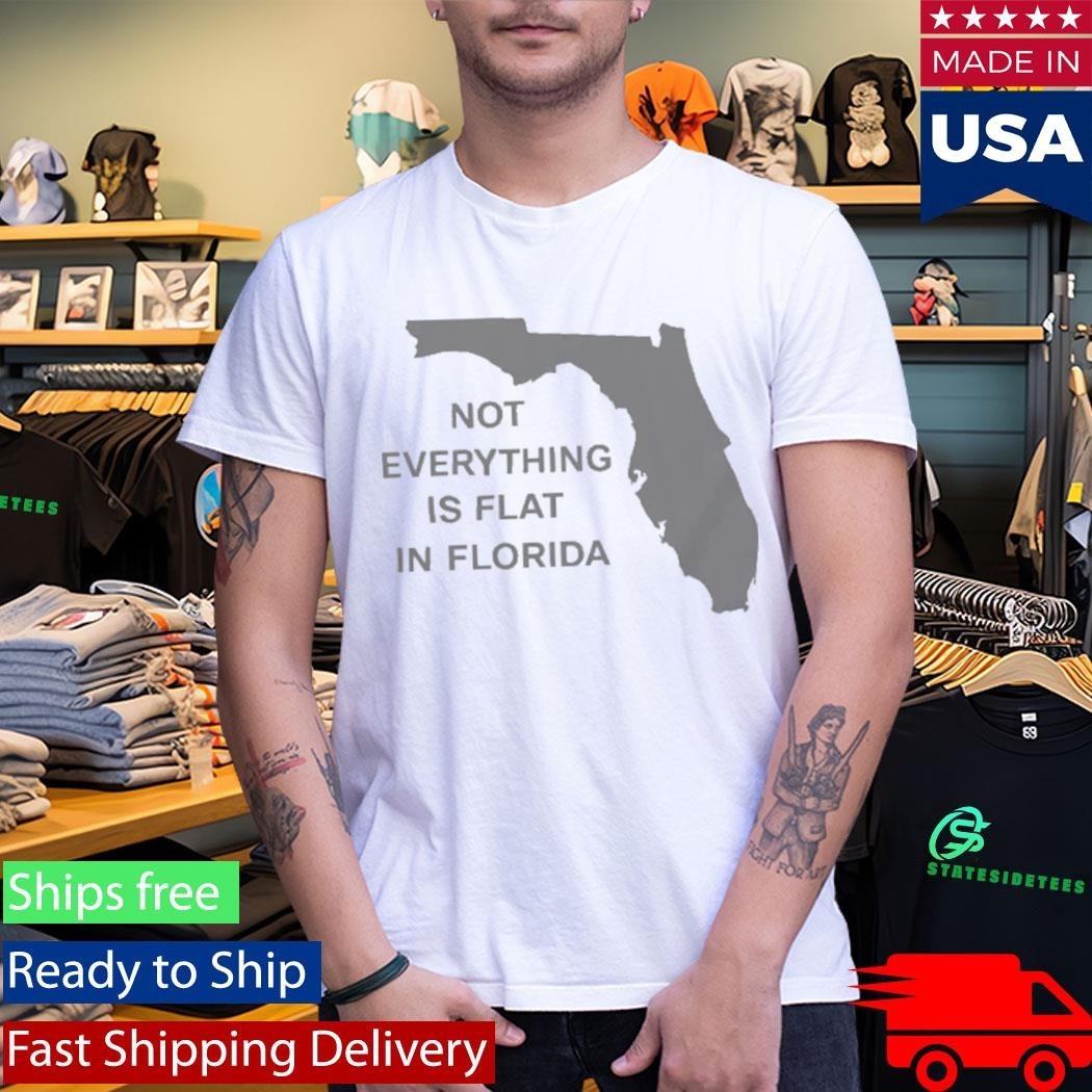 Not Everything Is Flat In Florida Shirt