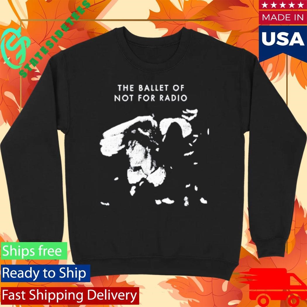 Not For Radio Ballet Of Not For Radio Shirt