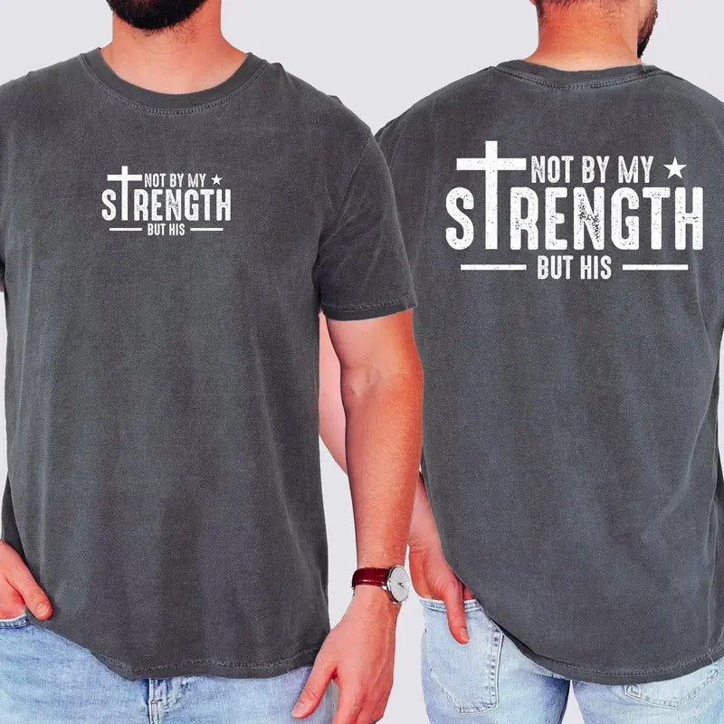Not My Strength But His, Faith, Christian, Jesus, Gospel, Religious Tshirt, Comfort Colors Tshirt, Men's Tee Hoodie,...