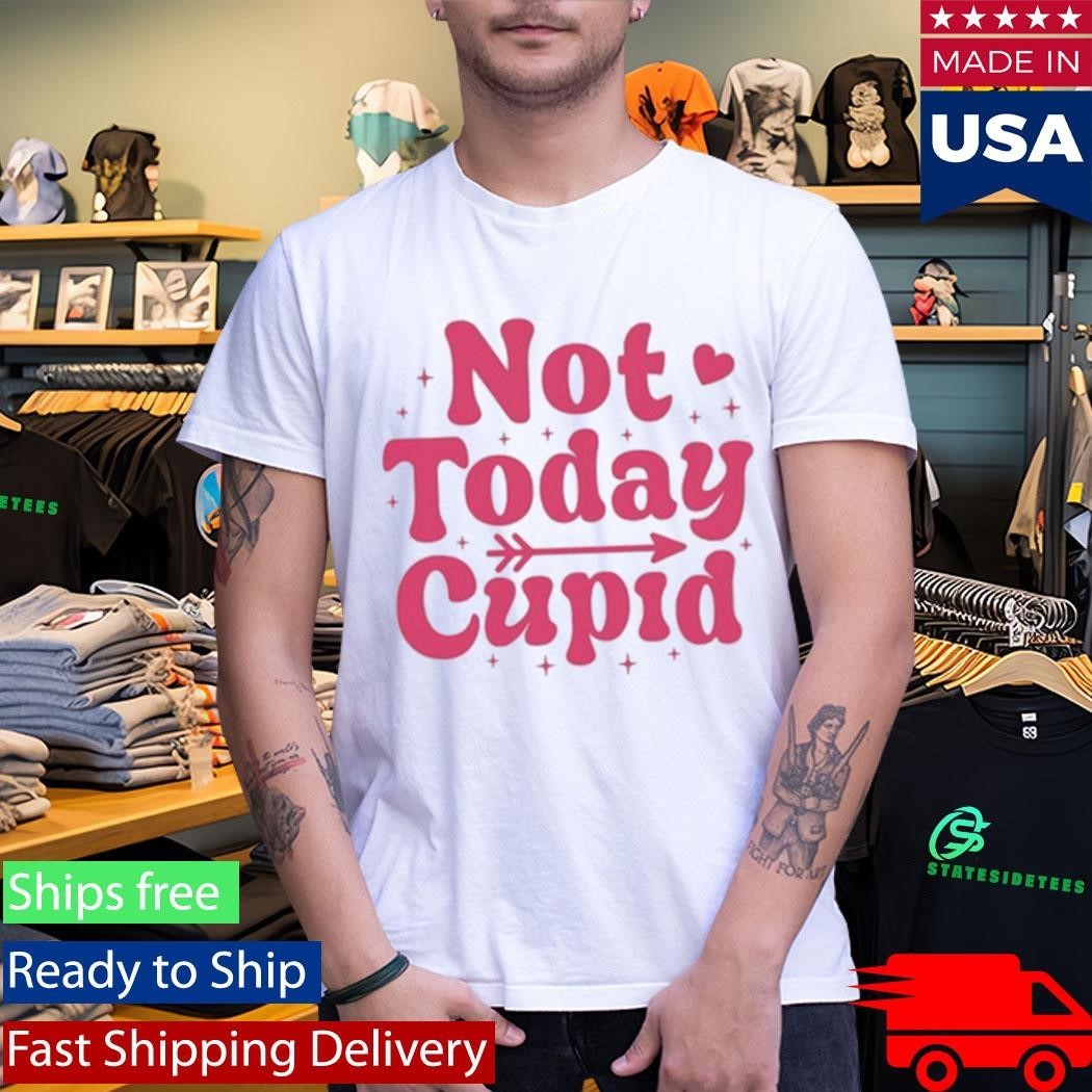 Not Today Cupid Shirt