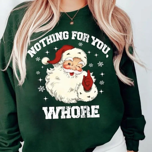 Nothing For You Sweatshirt, Santa Christmas Sweatshirt, Christmas Whore Sweatshirt, Funny Christmas Sweatshirt, Christmas Gifts.