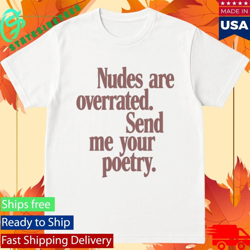 Nudes Are Overrated Send Me Your Poetry Shirt