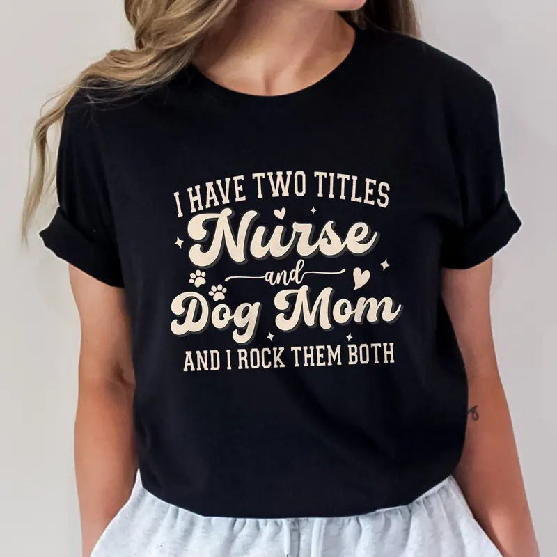 Nurse and Dog Mom Shirt | Funny Nurse Tee | Dog Mom T-shirt | Pet Lover Shirt | Nurse Gift | Mothers Day Shirt