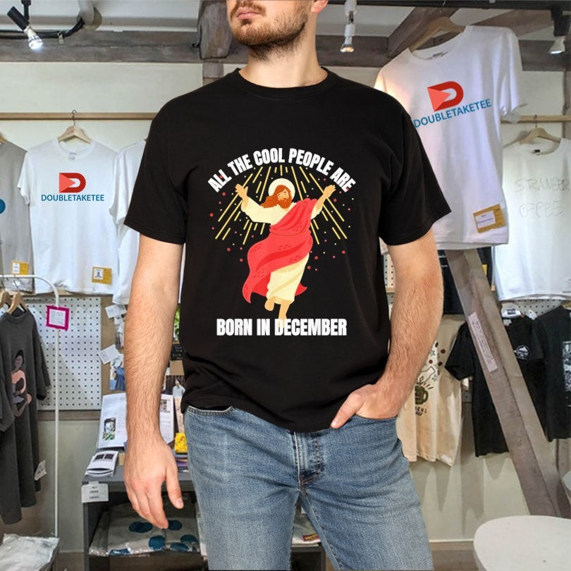 Official All The Cool People Are Born In December Christian Jesus Christmas Shirts