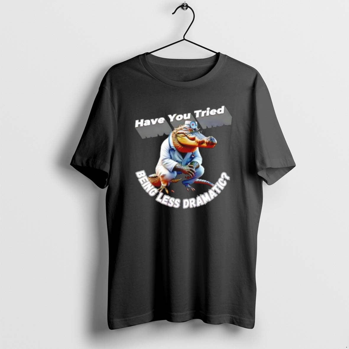 Official Alligator Doctor Have You Tried Being Less Dramatic T-Shirts, Hoodie, Sweatshirt | DripVista.com