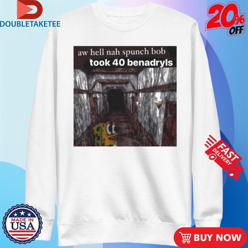 Official Aw Hell Nah Spunch Bob Took 40 Benadryls Spunch Shirts