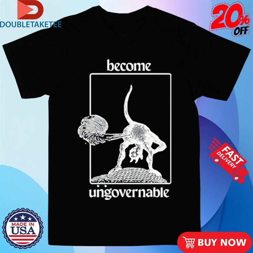 Official Become Ungovernable Shirts