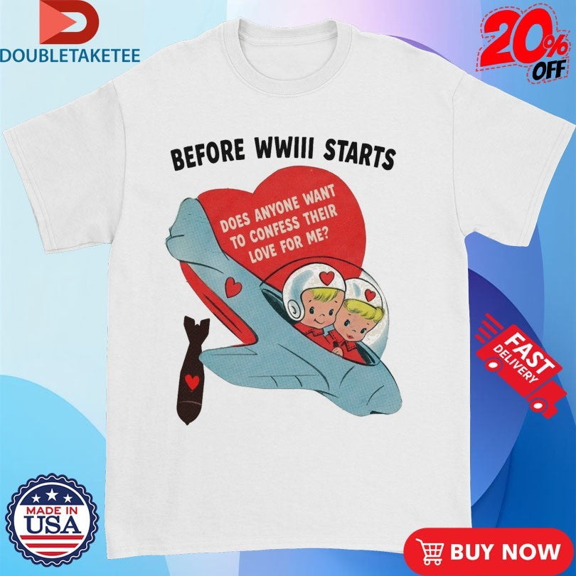 Official Before WWIII Starts Does Anyone Want To Confess Their Love For Me Shirts