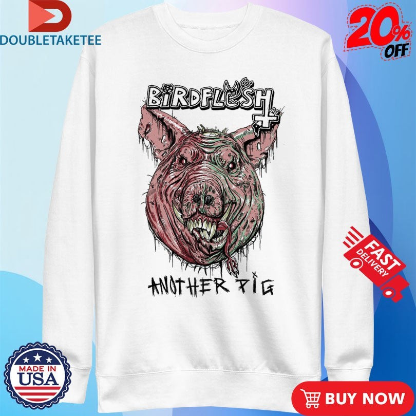 Official Birdflesh Another Pig Shirts