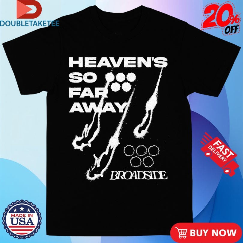 Official Broadside Heaven’s So Far Away Shirts