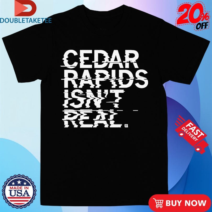 Official Cedar Rapids Isn’t Real Shirts