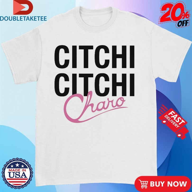 Official Charo Citchi Citchi Shirts