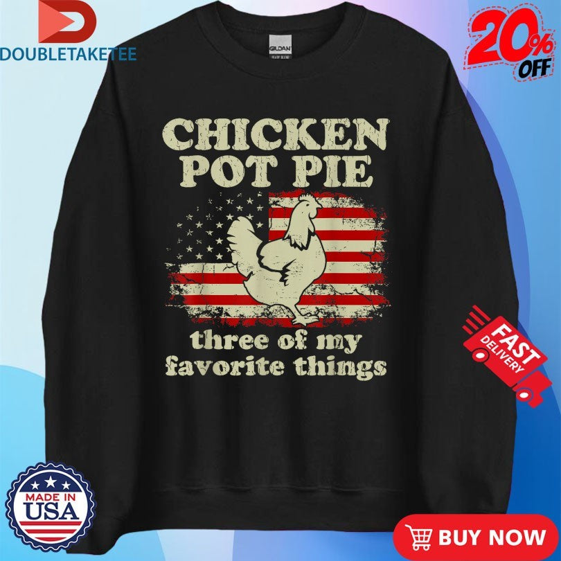 Official Chicken Pot Pie Three Of My Favorite Things American Flag Shirts