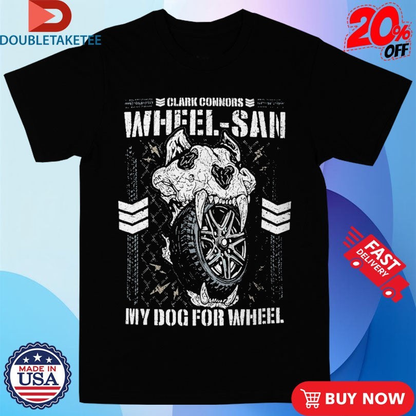 Official Clark Connors Wheel-San My Dog For Wheel Shirts