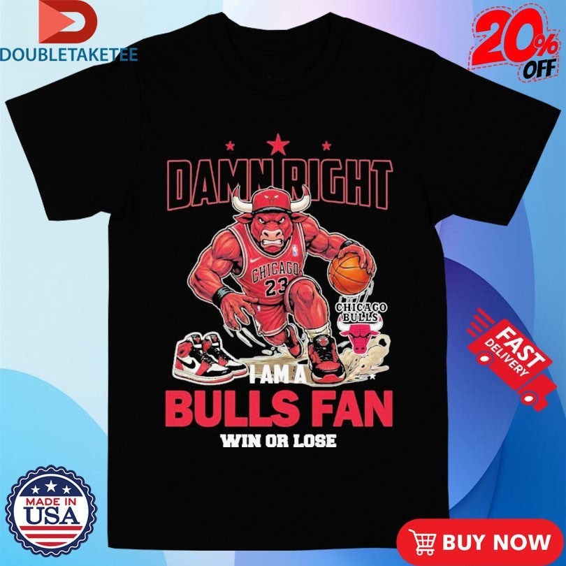 Official Damn Right I Am A Chicago Bulls Fan Win Or Lose Mascot Shirts