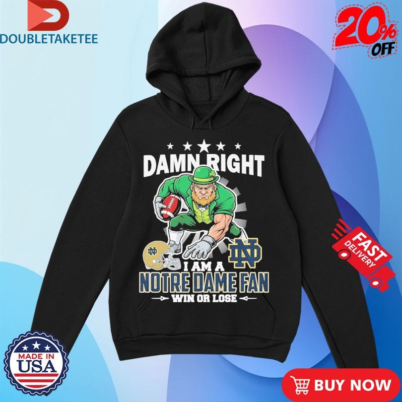 Official Damn Right I Am A Notre Dame Fighting Irish Fan Win Or Lose Mascot Shirts