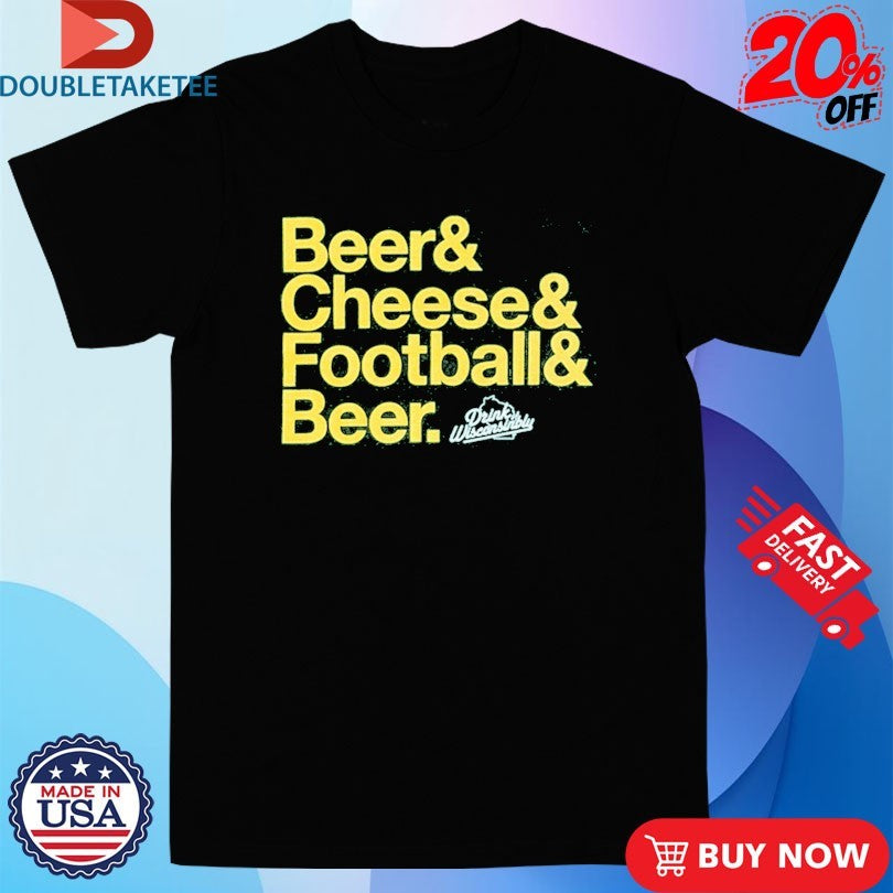 Official Drink Wisconsinbly Beer &amp; Cheese &amp; Football &amp; Beer Shirts
