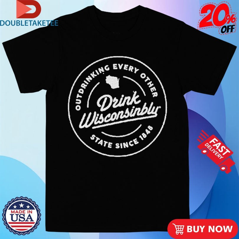 Official Drink Wisconsinbly Outdrinking Every Other State Since 1848 Shirts