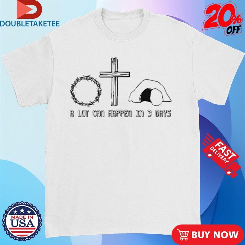 Official Easter Christian A Lot Can Happen In 3 Days Shirts