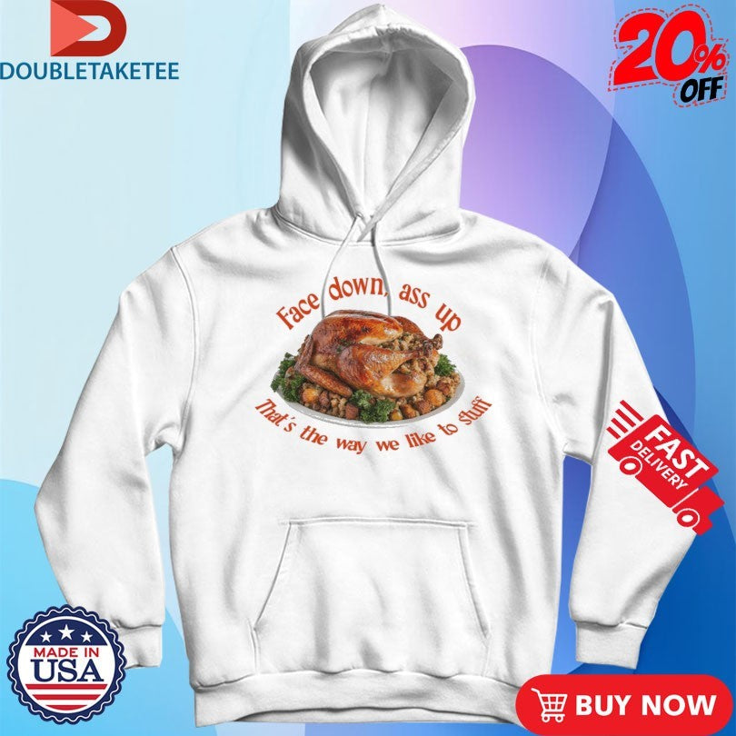 Official Face Down…That’s The Way We Like To Stuff Thanksgiving Shirts