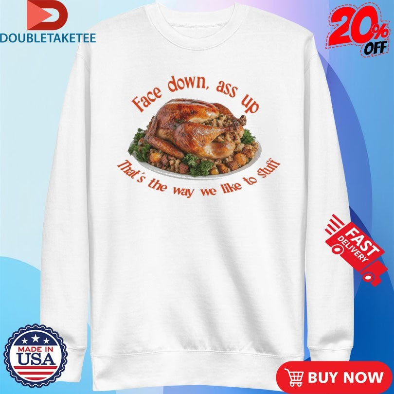 Official Face Down…That’s The Way We Like To Stuff Thanksgiving Shirts