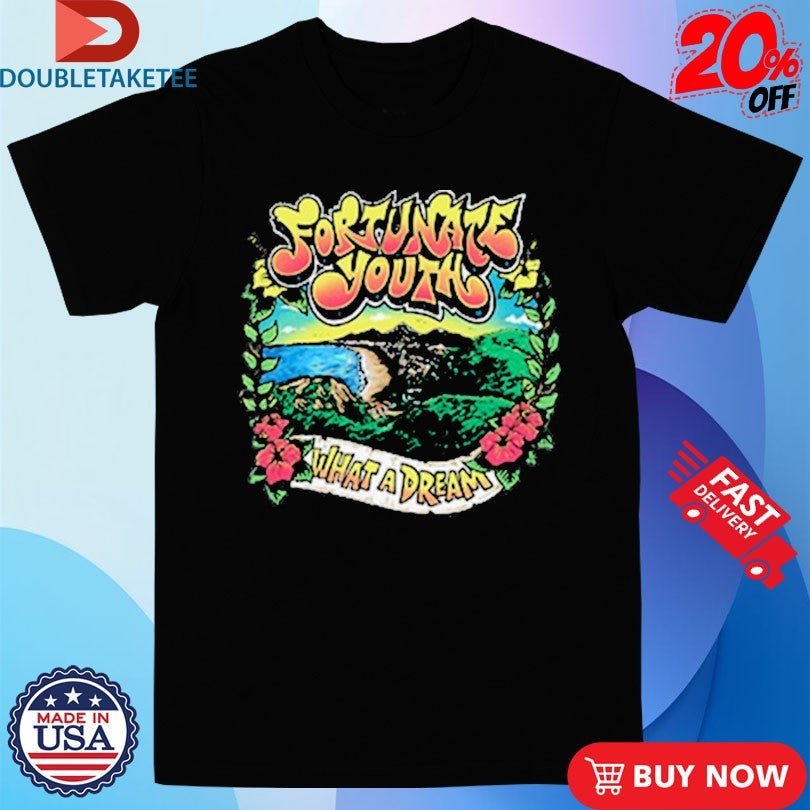 Official Fortunate Youth What A Dream Shirts