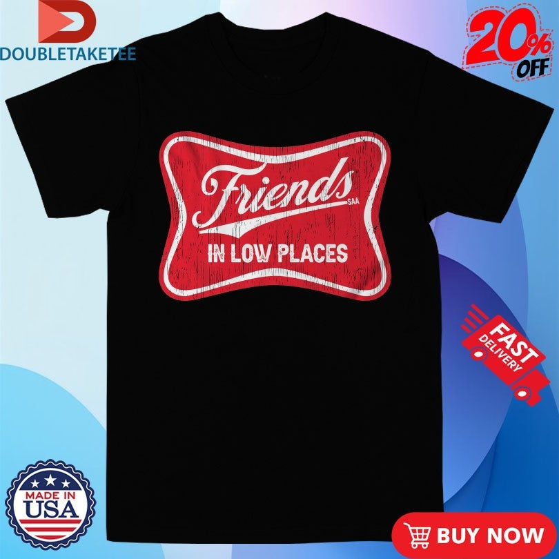 Official Friends In Low Places Side Action Shirts