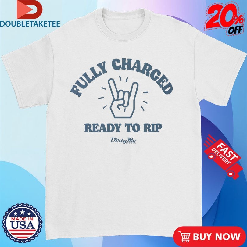 Official Fully Charged Ready To Rip Dirty Mo Media Shirts