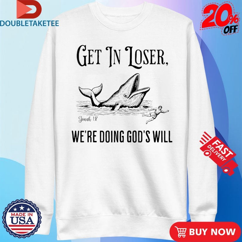 Official Get In Loser We’re Doing God’s Will Whale Shirts