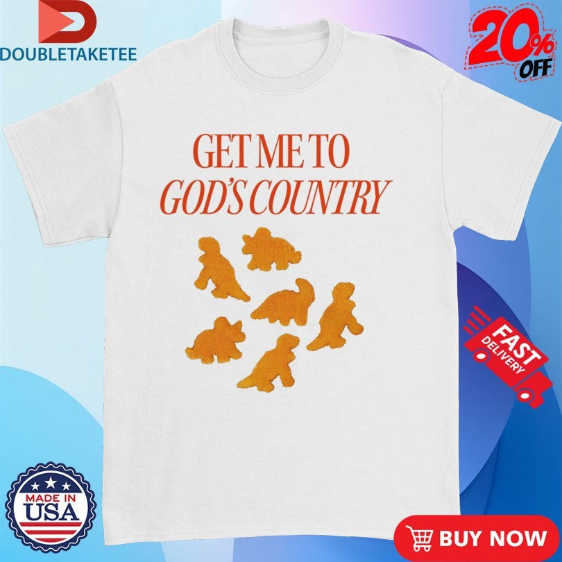 Official Get Me To God’s Country Dinosaur Nuggets Shirts