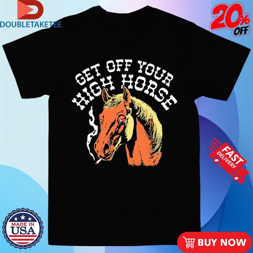 Official Get Off Your High Horse Cigarettes Shirts