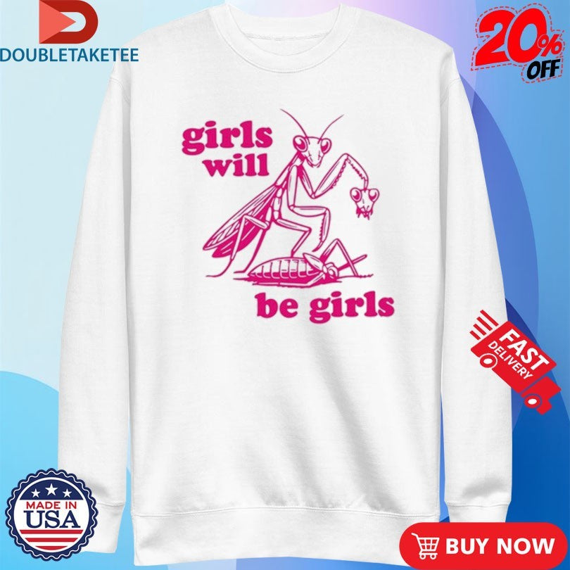 Official Girls Will Be Girls Mantis Shirts