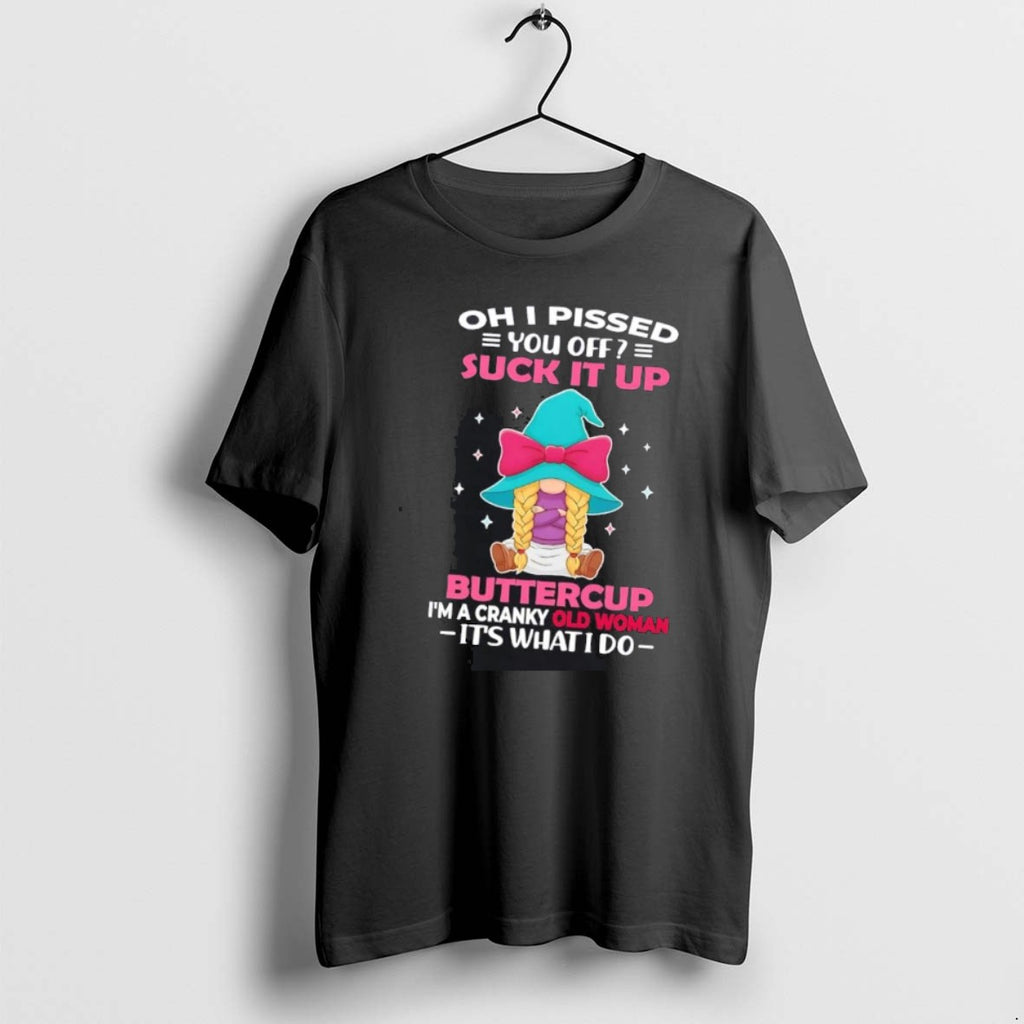 Official Gnome Oh I Pissed You Off Suck It Up Buttercup Its What I Do T-Shirts, Hoodie, Sweatshirt | DripVista.com