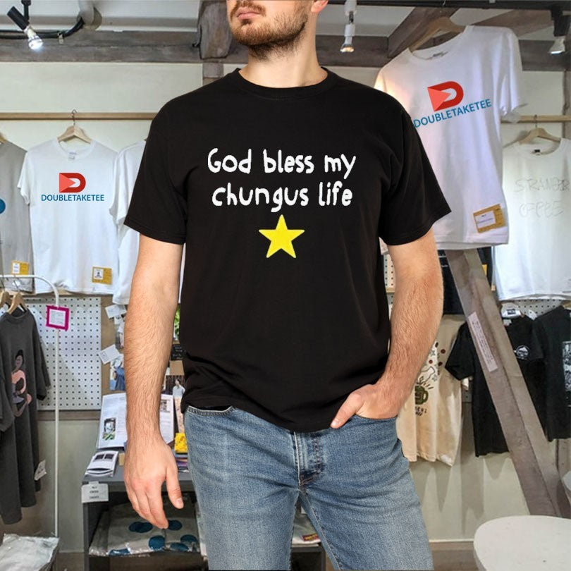 Official God Bless My Beautiful Chungus Life Star Shirts