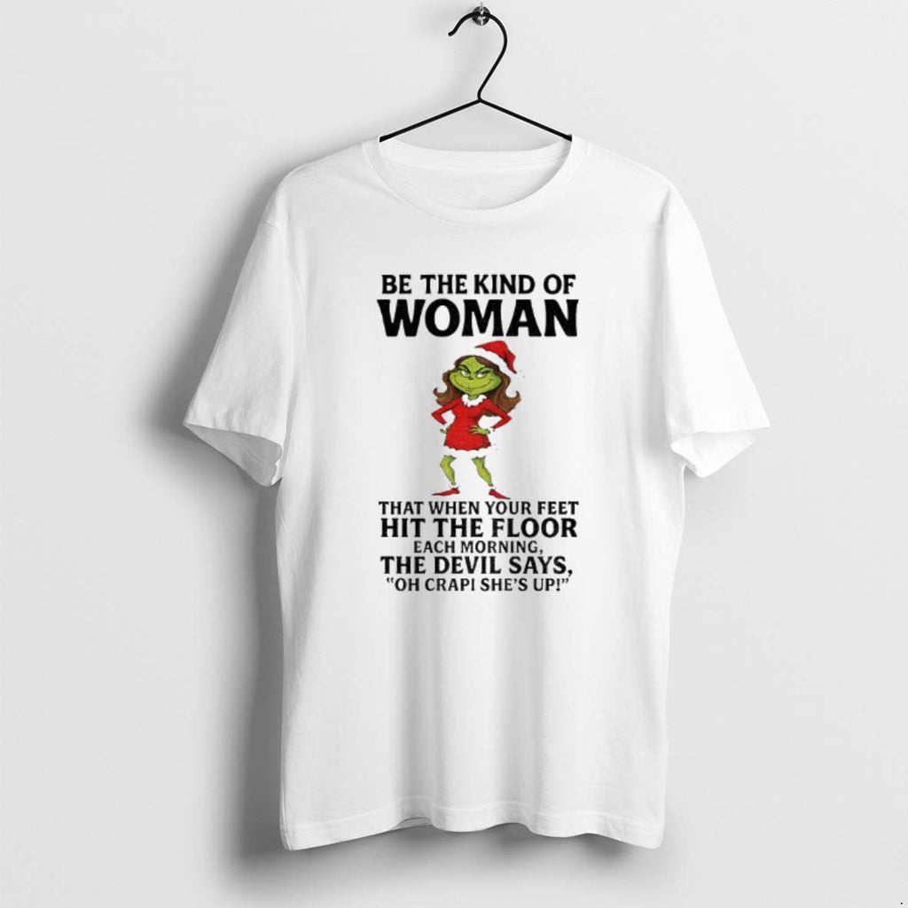 Official Grinch Santa Be The Kind Of Woman That When Your Feet Hit The Floor T-Shirts, Hoodie, Sweatshirt | DripVista.com