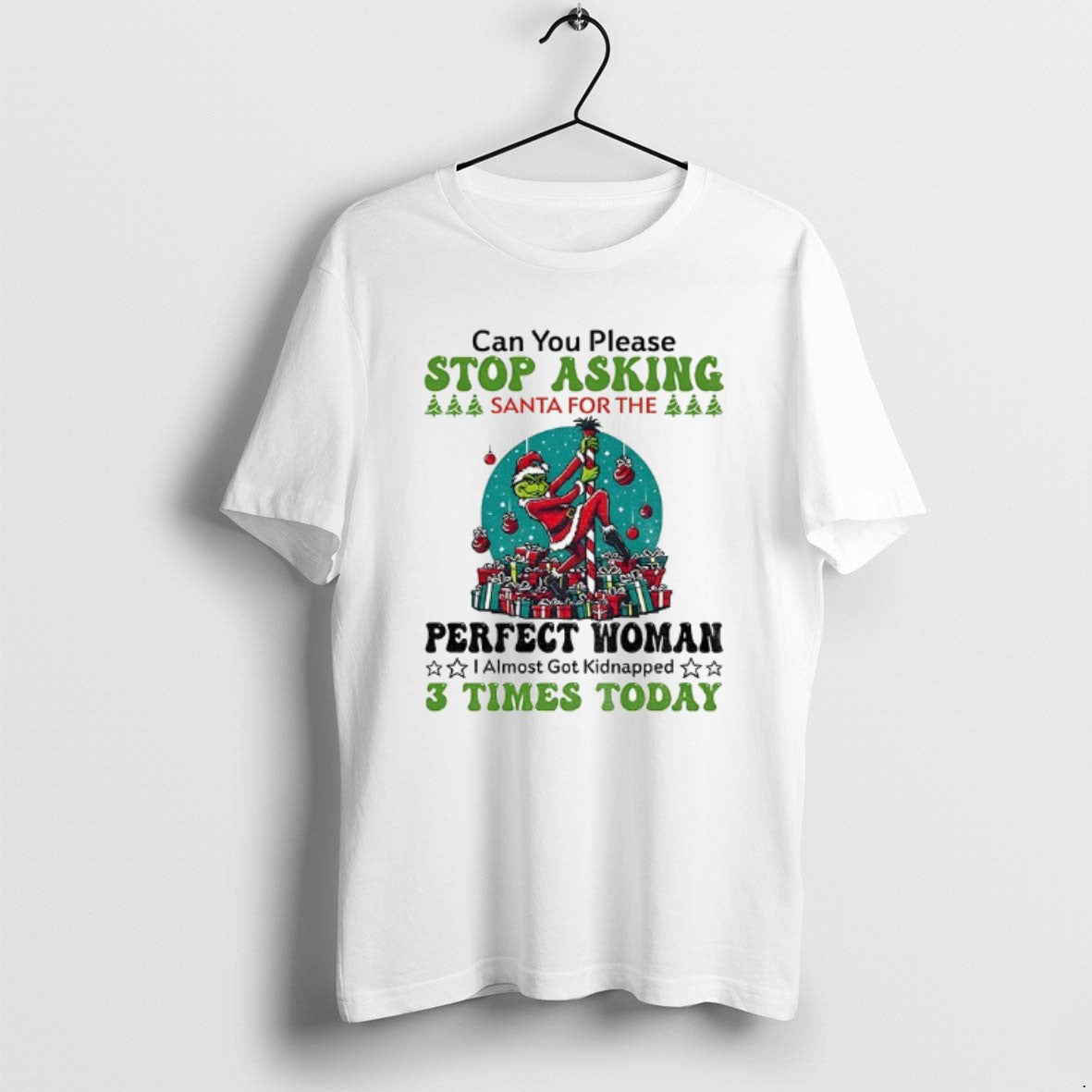 Official Grinch Santa Can You Please Stop Asking Santa For The Perfect Woman Christmas T-Shirts, Hoodie, Sweatshirt
