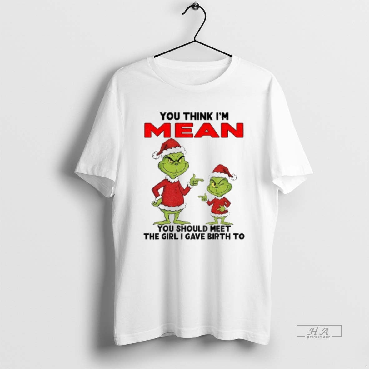 Official Grinch Santa You Think Im Mean You Should Meet The Girl I Gave Birth T-Shirts, Hoodie, Sweatshirt | DripVista.com