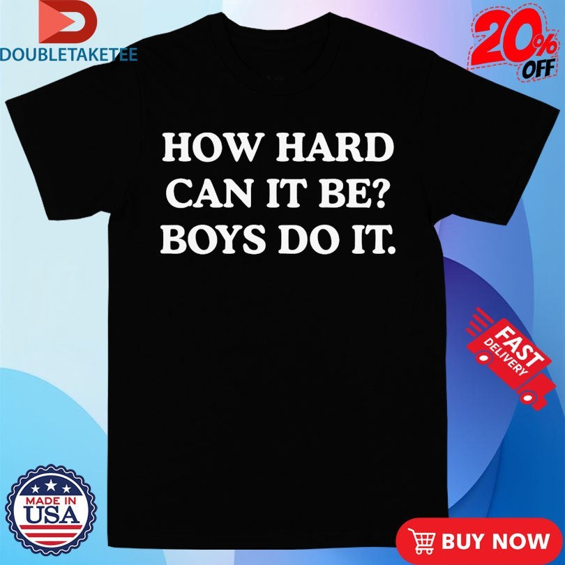 Official How Hard Can It Be Boys Do It Shirts
