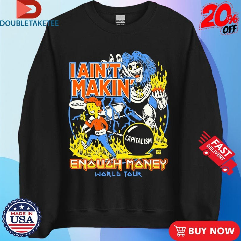 Official I Ain’t Makin’ Enough Money World Tour Bullshit Capitalism Shirts