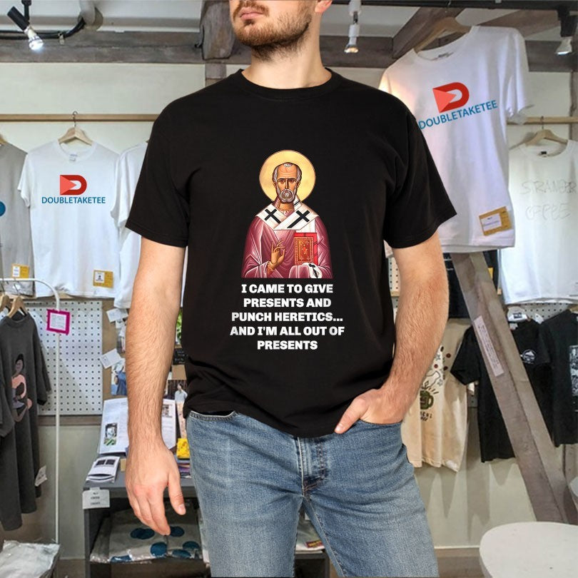 Official I Came To Give Presents And Punch Heretics And I’m All Out Of Presents Saint Nicholas Shirts