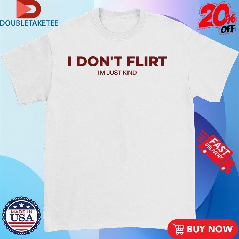 Official I Don’t Flirt I’m Just Kind Shirts