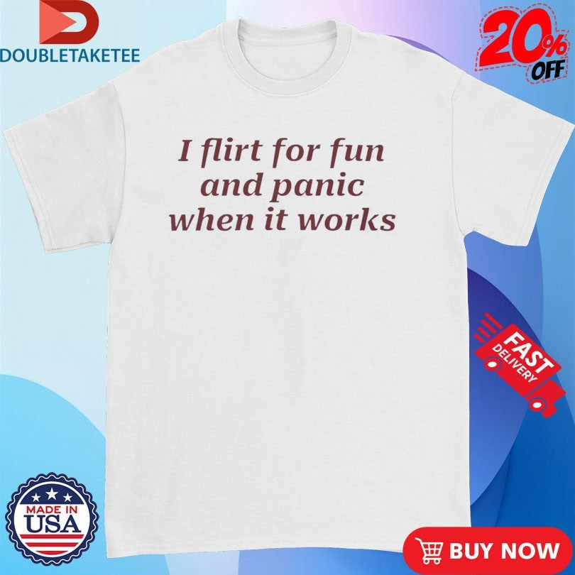 Official I Flirt For Fun And Panic When It Works Shirts