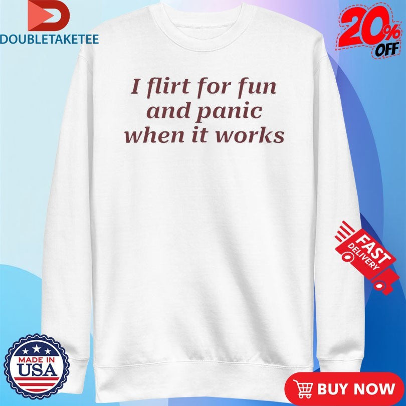 Official I Flirt For Fun And Panic When It Works Shirts
