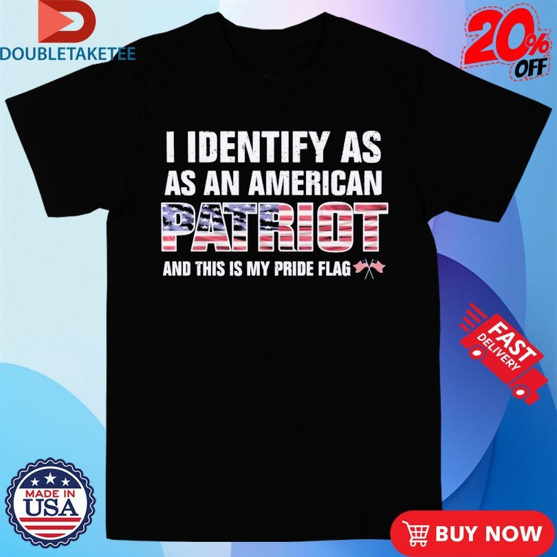 Official I Identify As An American Patriot And This Is My Pride Flags Shirts