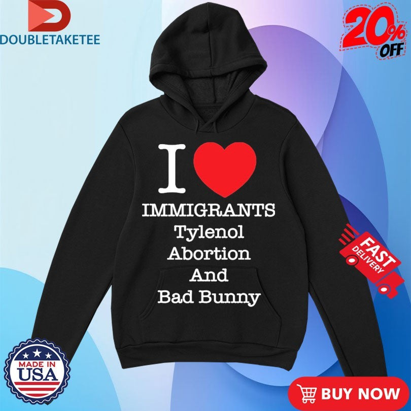 Official I Love Immigrants Tylenol Abortion And Bad Bunny Shirts