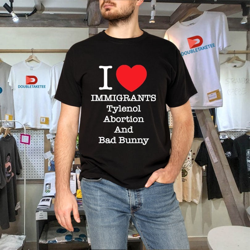 Official I Love Immigrants Tylenol Abortion And Bad Bunny Shirts